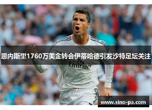 恩内斯里1760万美金转会伊蒂哈德引发沙特足坛关注