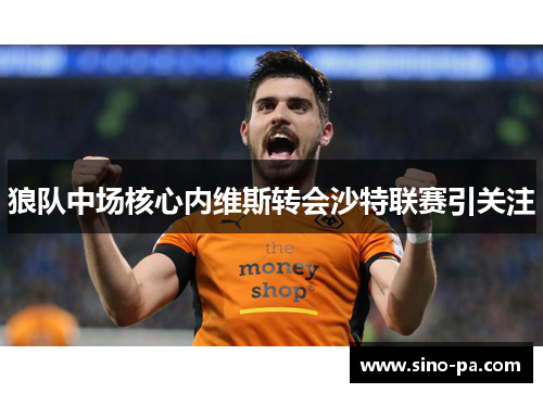 狼队中场核心内维斯转会沙特联赛引关注