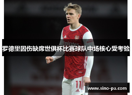 罗德里因伤缺席世俱杯比赛球队中场核心受考验